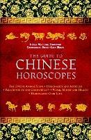 The Guide to Chinese Horoscopes: The Twelve Animal Signs * Personality and Aptitude * Relationships and Compatibility * Work, Money and Health