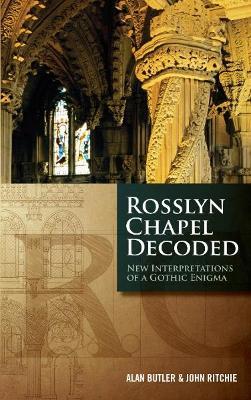 Rosslyn Chapel Decoded: New Interpretations of a Gothic Enigma - Alan Butler,John Ritchie - cover