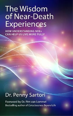 Wisdom of Near Death Experiences: How Understanding NDEs Can Help Us Live More Fully - Penny Sartori - cover