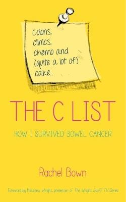 The C List: Colons, Clinics, Chemo and (Quite a Lot of) Cake ... How I Survived Bowel Cancer - Rachel Bown - cover