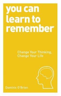 You Can Learn to Remember: Change Your Thinking, Change Your Life - Dominic O'Brien - cover