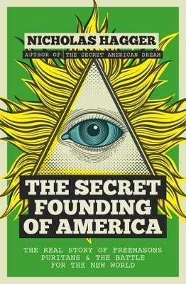 The Secret Founding of America: The Real Story of Freemasons, Puritans, and the Battle for the New World - Nicholas Hagger - cover