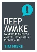 Deep Awake: Wake Up To Oneness and Celebrate Your Individuality - Tim Freke - cover