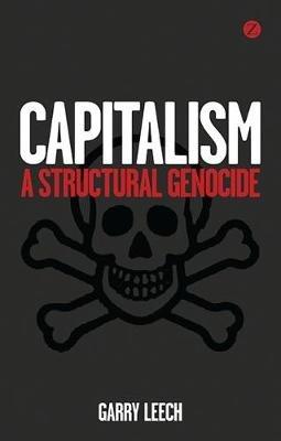 Capitalism: A Structural Genocide - Garry Leech - cover