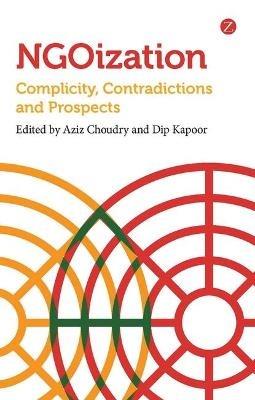 NGOization: Complicity, Contradictions and Prospects - Aziz Choudry,Dip Kapoor - cover