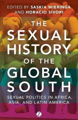 The Sexual History of the Global South: Sexual Politics in Africa, Asia and Latin America - cover