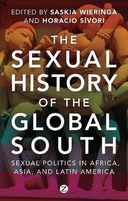 The Sexual History of the Global South: Sexual Politics in Africa, Asia and Latin America - cover