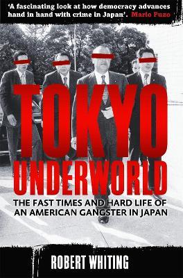 Tokyo Underworld: The fast times and hard life of an American Gangster in Japan - Robert Whiting - cover