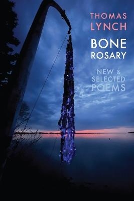 Bone Rosary: New & Selected Poems - Thomas Lynch - cover