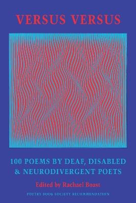 Versus Versus: 100 Poems by Deaf, Disabled & Neurodivergent Poets - Rachael Boast - cover