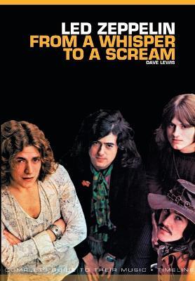 From A Whisper To A Scream:: The Complete Guide to the Music of LED Zeppelin - Dave Lewis - cover