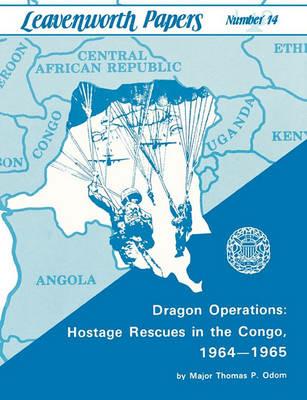 Dragon Operations: Hostage Rescues in the Congo, 1964-1965 - Thomas P Odom,Frederick M. Franks,Combat Studies Institute - cover