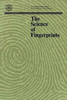 The Science of Fingerprints: Classification and Uses - Federal Bureau of Investigation,Department of Justice - cover