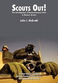 Scouts Out! The Development of Reconnaissance Units in Modern Armies - John J. McGrath,Combat Studies Institute - cover