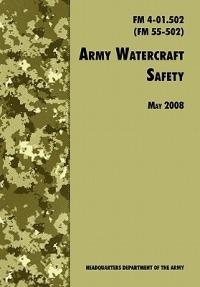 Army Watercraft Safety: The Official U.S. Army Field Manual FM 4-01.502 (FM 55-502), 1 May 2008 Revision - U.S. Department of the Army,Army Transportation Center and School,Army Training & Doctrine Comman - cover