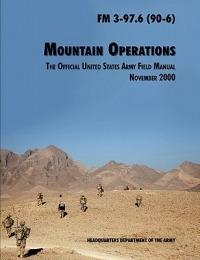 Mountain Operations Field Manual: The Official United States Field Manual FM 3-97.6 (90-6) - U.S. Department of the Army,Army Training and Doctrine Command - cover