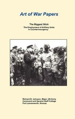 The Biggest Stick: The Employment of Artillery Units in Counterinsurgency (Art of War Papers Series) - Richard B. Johnson,Combat Studies Institute Press - cover