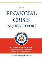 The Financial Crisis Inquiry Report: FULL Final Report (Includiing Dissenting Views) Of The National Commission On The Causes Of The Financial And Economic Crisis In The United States