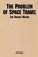 The Problem of Space Travel: The Rocket Motor (NASA History Series No. SP-4026)