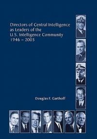 Directors of the Central Intelligence as Leaders of the United States Intelligence Community, 1946-2005 - Douglas F. Garthorf,Center for the Study of Intelligence,Central Intelligence Agency - cover