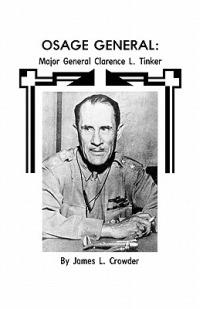 Osage General: Major General Clarence L. Tinker - James L. Crowder,Office of History,Oklahoma City Air Logistics Center - cover
