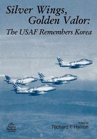 Silver Wings. Golden Valor: The USAF Remembers Korea - Air Force History and Museums Program - cover