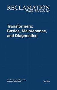 Transformers: Basics, Maintenance and Diagnostics - Bureau of Reclamation,U.S. Department of the Interior,Tech Svcs Group Hydroelectric Research - cover