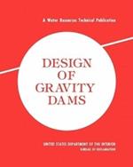 Design of Gravity Dams: Design Manual for Concrete Gravity Dams (A Water Resources Technical Publication)