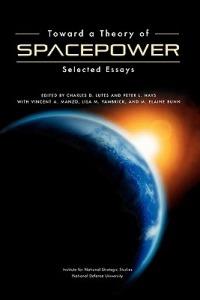 Toward a Theory of Spacepower: Selected Essays - National Defense University Press - cover