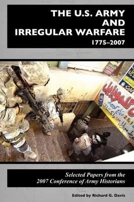 The U.S. Army and Irregular Warfare 1775-2007: Selected Papers From the 2007 Conference of Army Historians - Center of Military History - cover