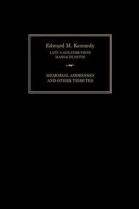 Edward M. Kennedy: Memorial Addresses and Other Tributes, 1932-2009 - Senate of the United States of America,Joint Committee on Printing - cover