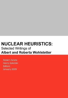 Nuclear Heuristics Selected Writings of Albert and Roberta Wohlstetter - cover