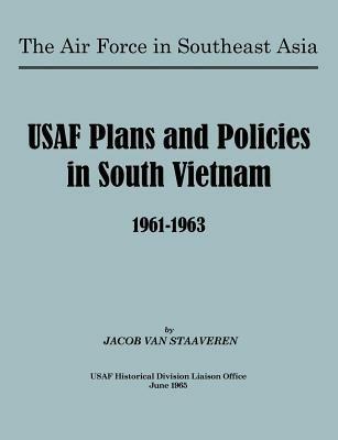 USAF Plans and Policies in South Vietnam, 1961-1963 - Jacob van Staaveren,USAF Historical Division Liason Office - cover