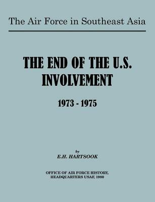 The Air Force in Southeast Asia: The End of U.S. Involvement 1973-1975 - E H Hartsook,Office of Air Force History,United States Air Force - cover