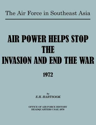 The Air Force in Southeast Asia: Air Power Helps Stop the Invasion and End the War 1972 - E H Hartsook,U.S. Office of Air Force History - cover
