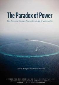 The Paradox of Power: Sino-American Strategic Restraint in an Age of Vulnerability - David C. Gompert,Phillip C. Saunders,National Defense University Press - cover
