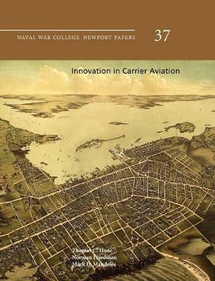 Innovation in Carrier Aviation (Naval War College Newport Papers, Number 37) - Thomas C. Hone,Norman Friedman,Mark D. Mandeles - cover