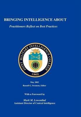 Bringing Intelligence About: Practitioners Reflect on Best Practice - Russell G. Swenson,Joint Military Intelligence College - cover