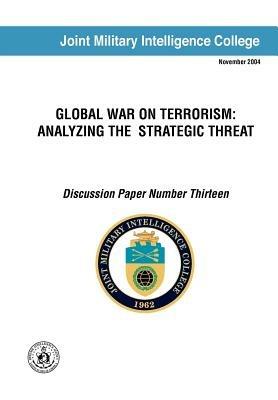 Global War on Terrorism: Analyzing the Strategic Threat (Discussion Paper Number Thirteen) - Anonymous,Joint Military Intelligence College - cover