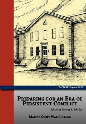 Preparing for an Era of Persistent Conflict (MCWAR Papers 2010) - Tammy S. Schultz,Marine Corps University Press - cover