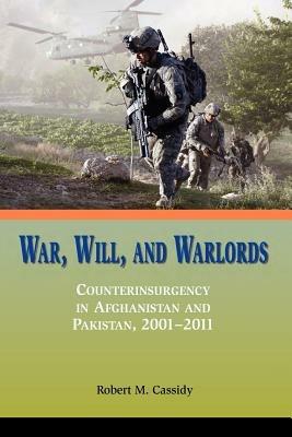 War, Will, and Warlords: Counterinsurgency in Afghanistan and Pakistan, 2001-2011 - Robert M. Cassidy,Marine Corps University Press - cover