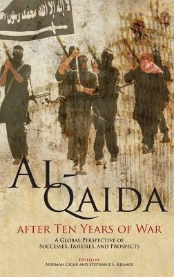 Al-Qaida After Ten Years of War: A Global Perspective of Successes, Failures, and Prospects - Norman Cigar,Stephanie E. Kramer,Marine Corps University Press - cover