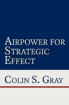 Airpower for Strategic Effect - Colin S. Gray,Air University Press - cover