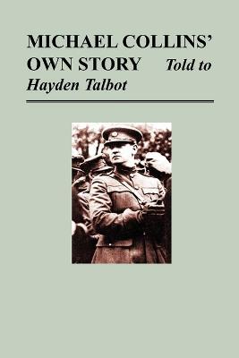 Michael Collins' Own Story - Told to Hayden Talbot - Michael Collins,Hayden Talbot - cover