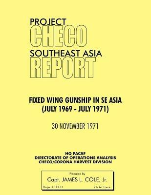 Project CHECO Southeast Asia: Fixed Wing Gunships in Sea (July 1969 - July 1971) - James L. Cole Jr,HQ PACAF Project CHECO - cover