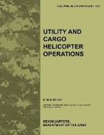 Utility and Cargo Helicopter Operations: The Official U.S. Army Field Manual FM 3-04.113 (FM 1-113) (December 2007)