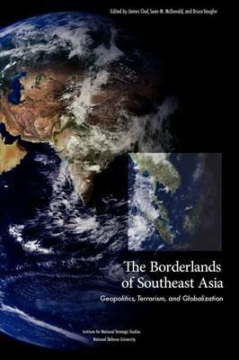 The Borderlands of Southeast Asia: Geopolitics, Terrorism, and Globalization - National Defense University Press - cover