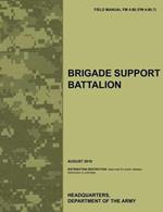 Brigade Support Battalion: The Official U.S. Army Field Manual FM 4-90 (FM 4-90.7) (August 2010)