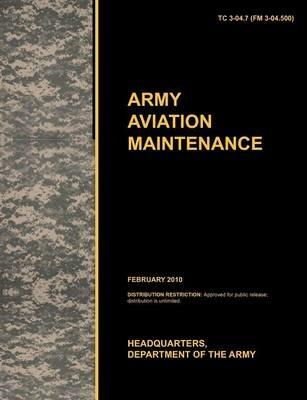 Army Aviation Maintenance: The Official U.S. Army Training Circular TC 3-04.7 (FM 3-04.500) (February 2010) - U.S. Army Training and Doctrine Command,Army Aviation Center of Excellence,U.S. Department of the A - cover