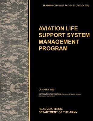 Aviation Life Support System Management Program: The Official U.S. Army Training Circular TC 3-04.72 (FM 3-04.508) (October 2009) - U.S. Army Training and Doctrine Command,Army Aviation Center of Excellence,U.S. Department of the A - cover